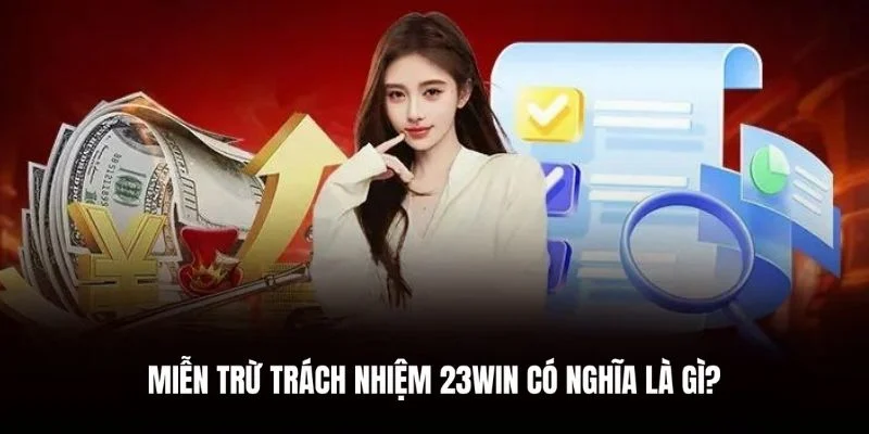 Giới thiệu như thế nào là miễn trừ trách nhiệm 23Win