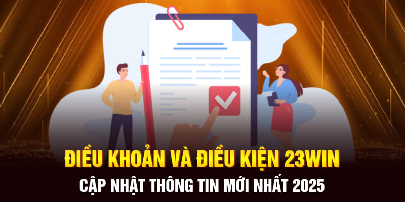 Tường tận các thông tin trong điều khoản điều kiện 23Win bản mới nhất
