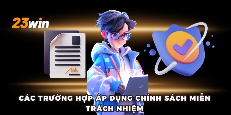 Liệt kê một số trường hợp được miễn trách nhiệm tại 23win.